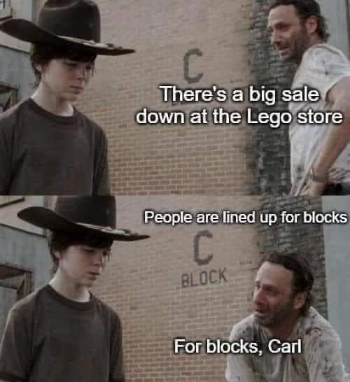 There's a big sale down at the Lego store People are lined up for blocks For blocks, Carl