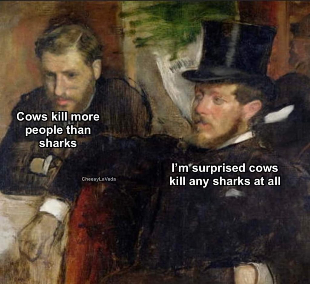 Cows kill more people than sharks. I'm surprised cows kill any sharks at all.