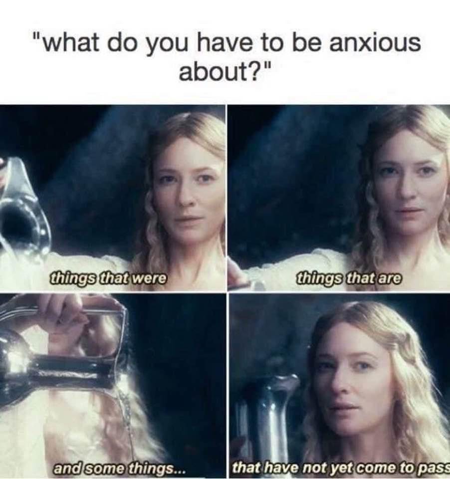 funny lord of the rings meme galadriel pours glass scene. "What do you have to be anxious about? Things that were, things that are and some things... that have not yet come to pass