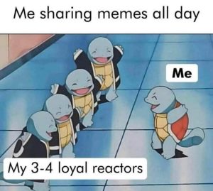 Squirtle Squad Funny meme Me sharing memes all day Me My 3-4 loyal reactors