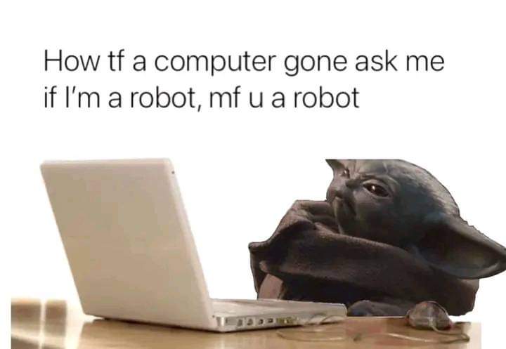 Funny meme How tf a computer gone ask me if I'm a robot, mf u a robot