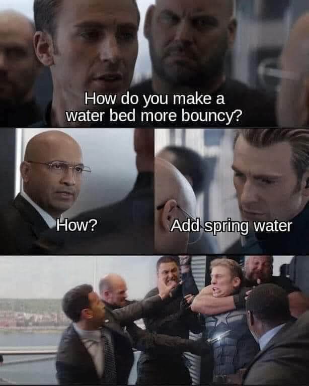 Funny Meme How do you make a water bed more bouncy? How? Add spring water