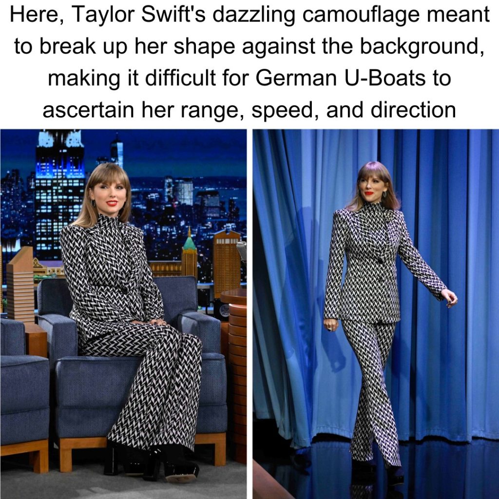 Funny Taylor Swift meme. Here, Taylor Swift's dazzling camouflage meant to break up her shape against the background, making it difficult for German U-Boats to ascertain her range, speed and direction
