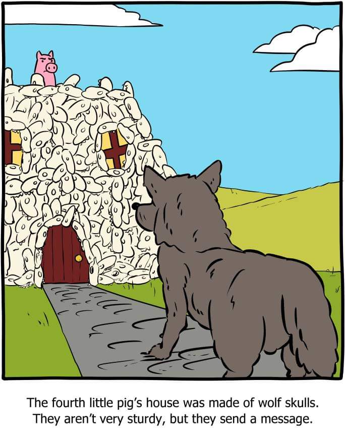 Funny meme. Image of a pig standing at the top of a house made of wolf skulls says "The fourth little pig's house was made of wolf skulls. They aren't very sturdy, but the send a message."