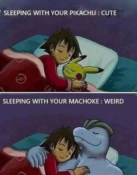 Funny Pokemon meme shows 2 images. First image of Ash sleeping next to Pikachu says "Sleeping with you Pikachu : Cute" The second image of Ash sleeping next to Machoke says "Sleeping next to Machoke : Weird"