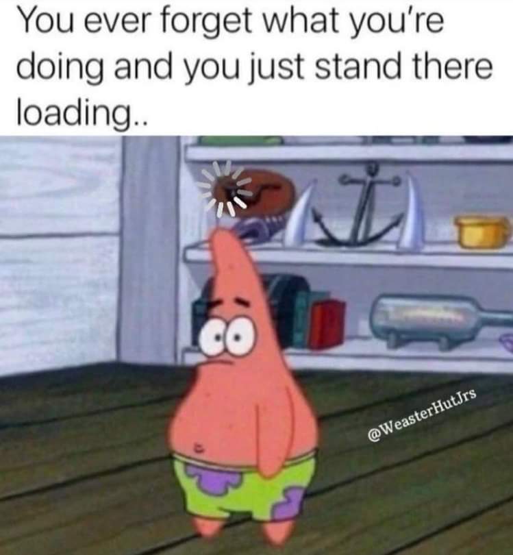 An image macro meme featuring Patrick Star with a caption about forgetting what you were doing and standing there loading, representing absent-mindedness and procrastination.