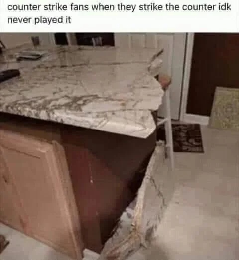 Funny Counter Strike pc game meme. Shows image of a broken counter and says "Counter Strike fans when they strike the counter idk never played it."