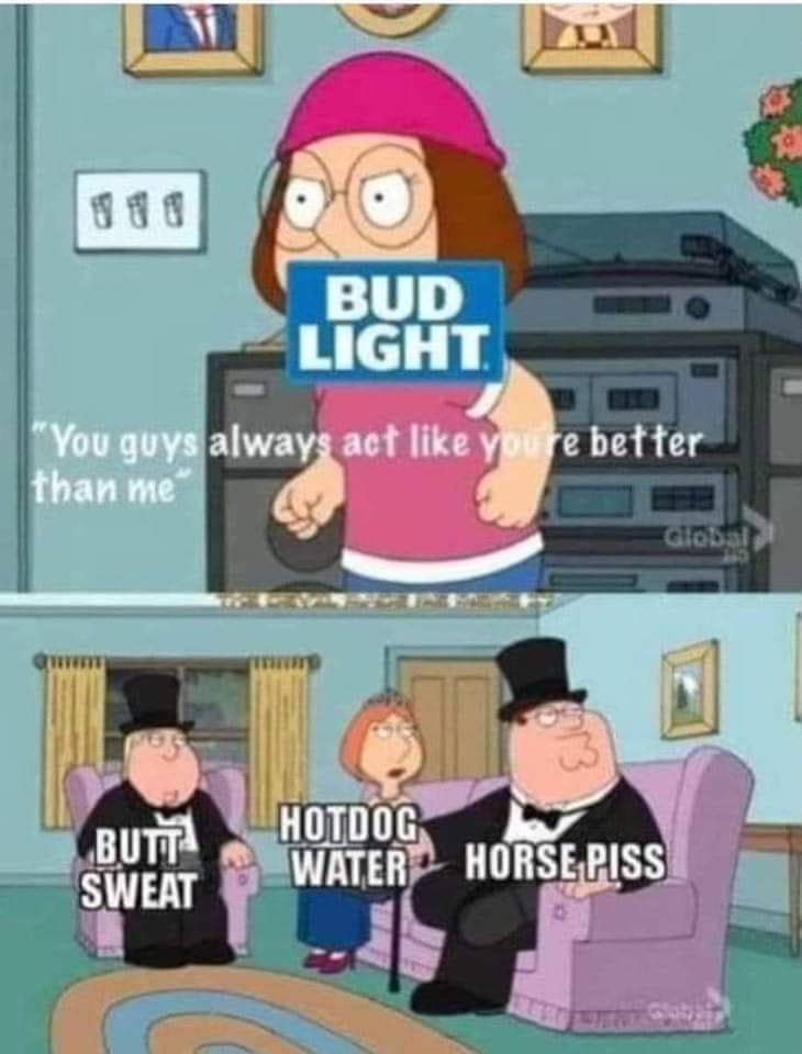 Funny Bud Light meme shows Meg from Family guy who is representing Bud Light shouting "You guys always act like you're better than me". The second image shows the rest of the family suited up and are labelled "Butt Sweat" "Hotdog Water" and "Horse Piss".