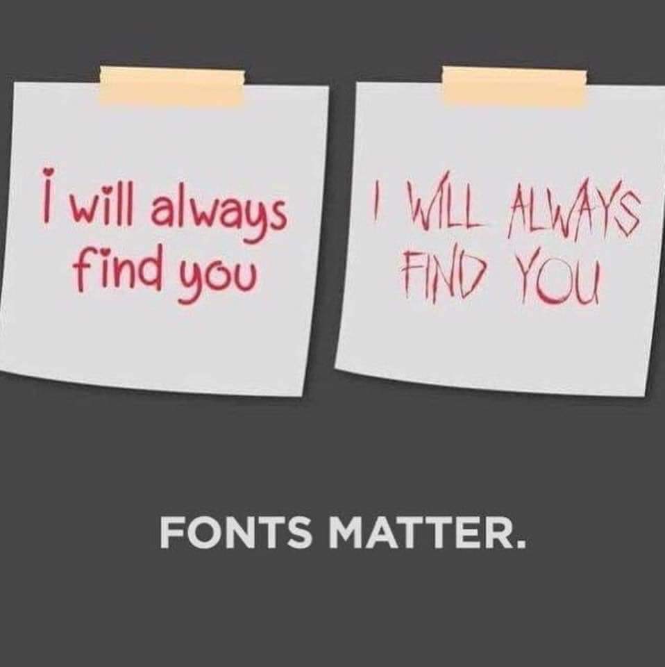 Funny meme shows two messages with different font. They both say "I will always find you". One written in a friendly looking font and the other looks like it was written by a serial killer. Says "Fonts Matter" at the bottom.