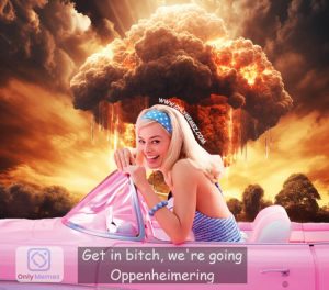 Funny Barbie Oppenheimer crossover meme shows image of Barbie in her car with mushroom cloud in background. Text says "Get in bitch, we're going Oppenheimering".